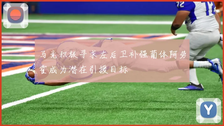 马竞积极寻求左后卫补强葡体阿劳霍成为潜在引援目标