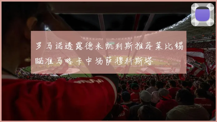 罗马诺透露德米凯利斯推荐莱比锡瞄准马略卡中场萨穆科斯塔
