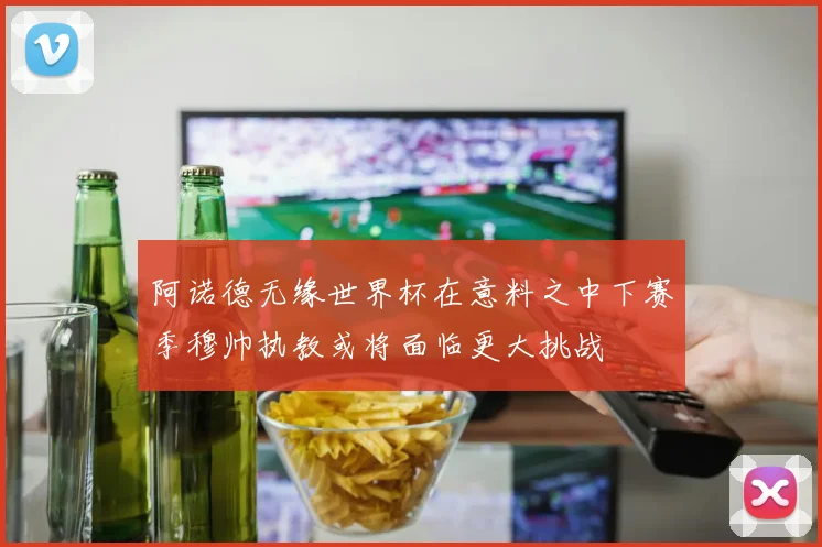 阿诺德无缘世界杯在意料之中下赛季穆帅执教或将面临更大挑战